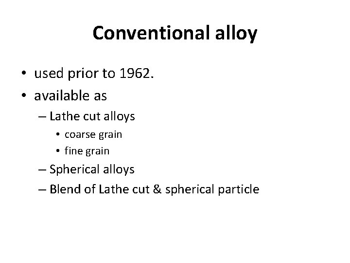 Conventional alloy • used prior to 1962. • available as – Lathe cut alloys Conventional alloy • used prior to 1962. • available as – Lathe cut alloys
