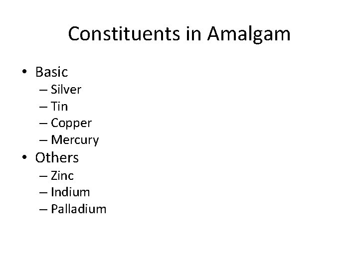 Constituents in Amalgam • Basic – Silver – Tin – Copper – Mercury • Constituents in Amalgam • Basic – Silver – Tin – Copper – Mercury •