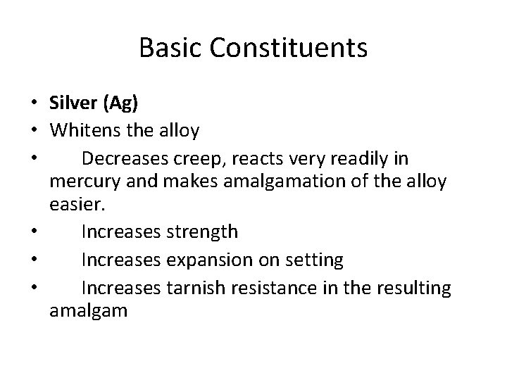 Basic Constituents • Silver (Ag) • Whitens the alloy • Decreases creep, reacts very Basic Constituents • Silver (Ag) • Whitens the alloy • Decreases creep, reacts very