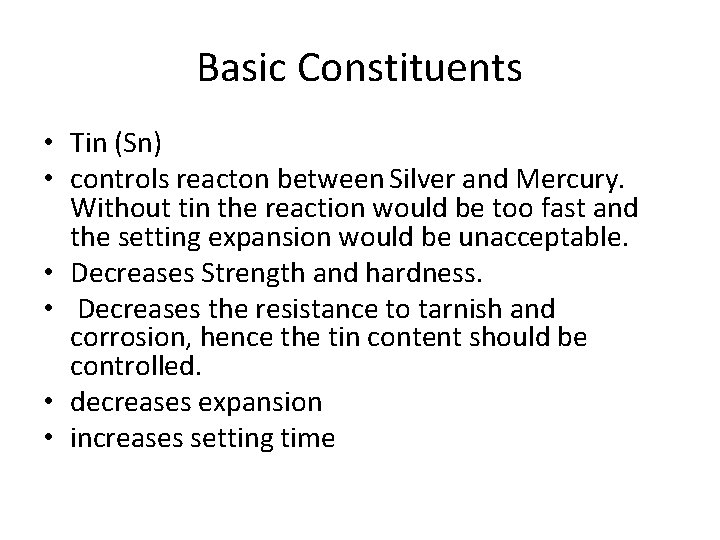 Basic Constituents • Tin (Sn) • controls reacton between Silver and Mercury. Without tin Basic Constituents • Tin (Sn) • controls reacton between Silver and Mercury. Without tin