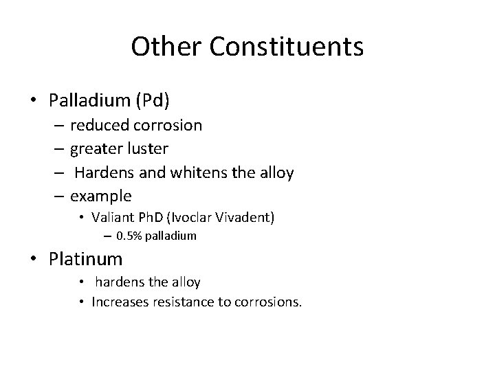 Other Constituents • Palladium (Pd) – reduced corrosion – greater luster – Hardens and Other Constituents • Palladium (Pd) – reduced corrosion – greater luster – Hardens and