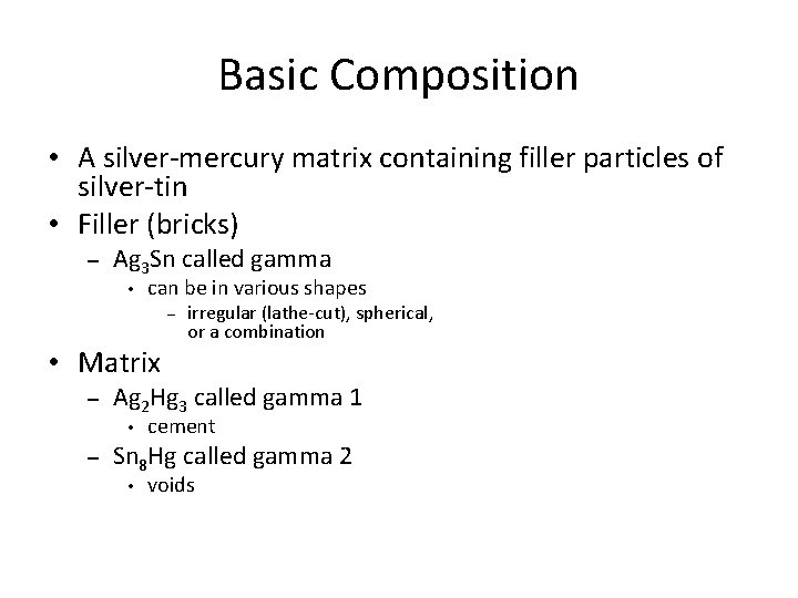 Basic Composition • A silver-mercury matrix containing filler particles of silver-tin • Filler (bricks) Basic Composition • A silver-mercury matrix containing filler particles of silver-tin • Filler (bricks)