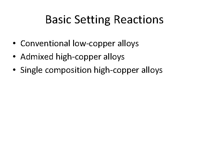 Basic Setting Reactions • Conventional low-copper alloys • Admixed high-copper alloys • Single composition Basic Setting Reactions • Conventional low-copper alloys • Admixed high-copper alloys • Single composition
