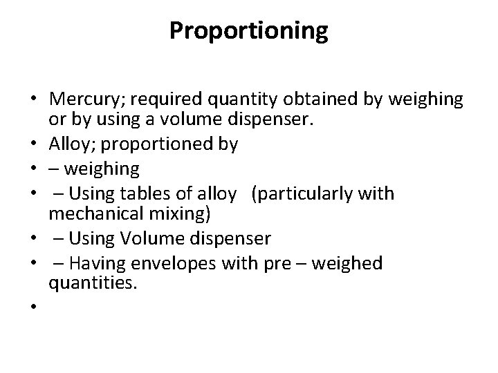 Proportioning • Mercury; required quantity obtained by weighing or by using a volume dispenser. Proportioning • Mercury; required quantity obtained by weighing or by using a volume dispenser.