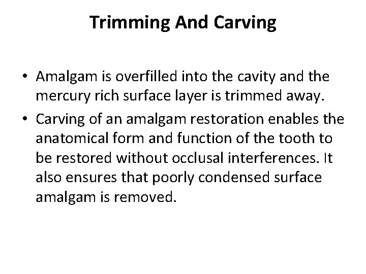 Trimming And Carving • Amalgam is overfilled into the cavity and the mercury rich Trimming And Carving • Amalgam is overfilled into the cavity and the mercury rich