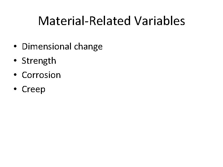 Material-Related Variables • • Dimensional change Strength Corrosion Creep Material-Related Variables • • Dimensional change Strength Corrosion Creep