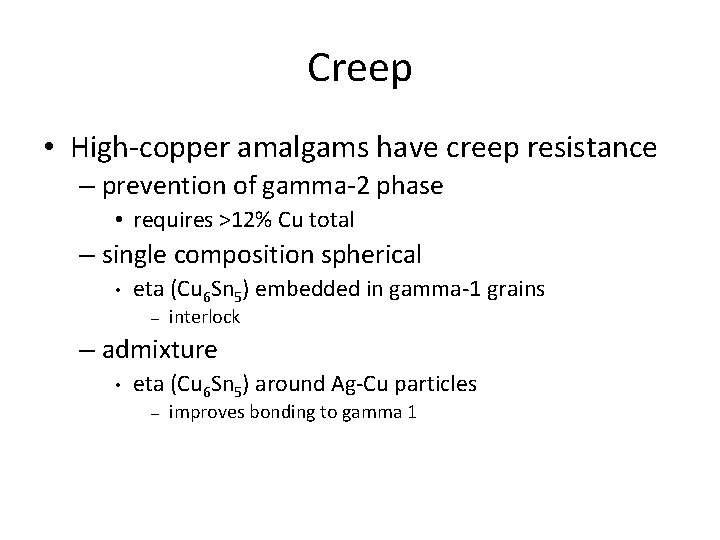 Creep • High-copper amalgams have creep resistance – prevention of gamma-2 phase • requires Creep • High-copper amalgams have creep resistance – prevention of gamma-2 phase • requires