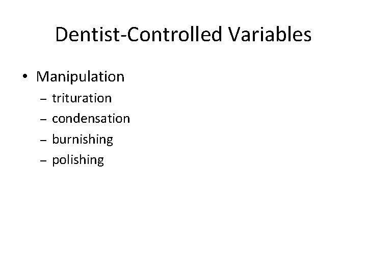Dentist-Controlled Variables • Manipulation – – trituration condensation burnishing polishing Dentist-Controlled Variables • Manipulation – – trituration condensation burnishing polishing