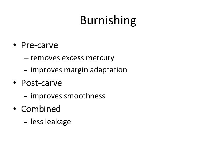 Burnishing • Pre-carve – removes excess mercury – improves margin adaptation • Post-carve – Burnishing • Pre-carve – removes excess mercury – improves margin adaptation • Post-carve –