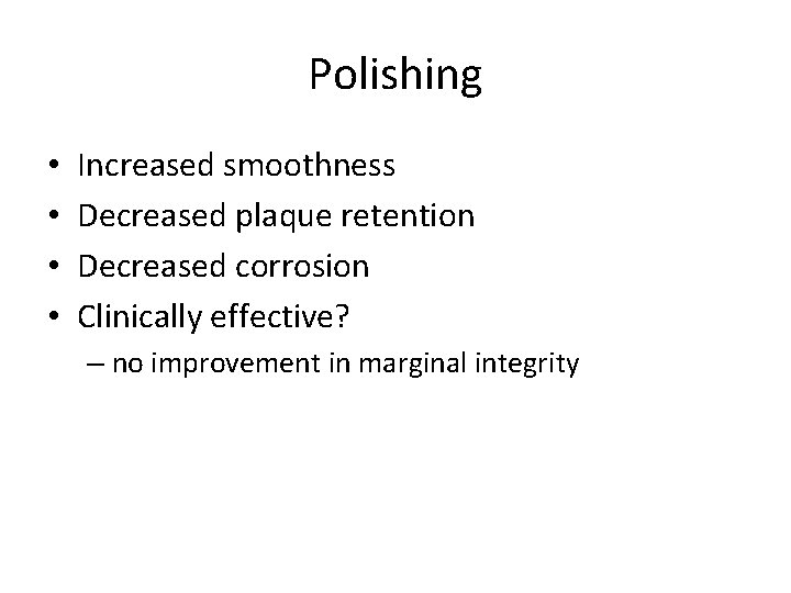 Polishing • • Increased smoothness Decreased plaque retention Decreased corrosion Clinically effective? – no Polishing • • Increased smoothness Decreased plaque retention Decreased corrosion Clinically effective? – no