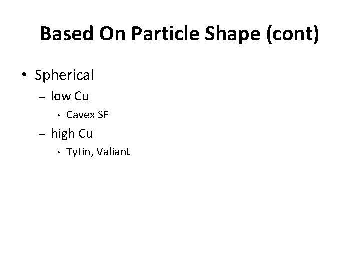 Based On Particle Shape (cont) • Spherical – low Cu • – Cavex SF Based On Particle Shape (cont) • Spherical – low Cu • – Cavex SF