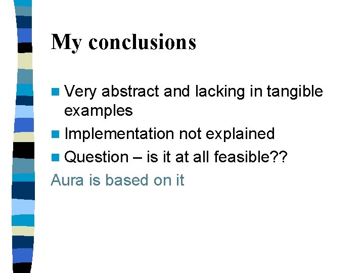 My conclusions n Very abstract and lacking in tangible examples n Implementation not explained My conclusions n Very abstract and lacking in tangible examples n Implementation not explained