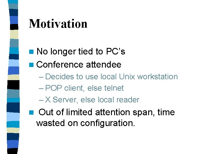 Motivation n No longer tied to PC’s n Conference attendee – Decides to use Motivation n No longer tied to PC’s n Conference attendee – Decides to use