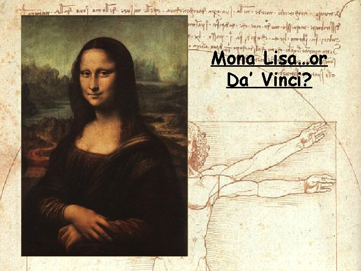 Mona Lisa…or Da’ Vinci? Mona Lisa…or Da’ Vinci?