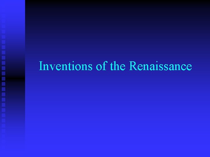 Inventions of the Renaissance Inventions of the Renaissance