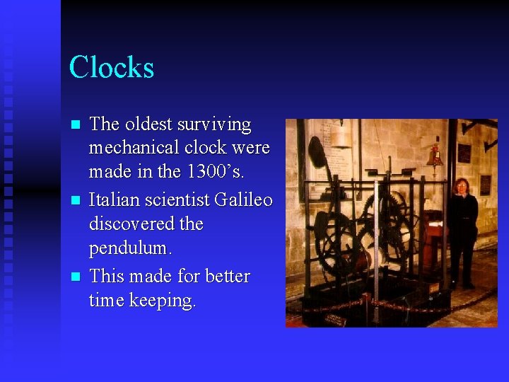 Clocks n n n The oldest surviving mechanical clock were made in the 1300’s. Clocks n n n The oldest surviving mechanical clock were made in the 1300’s.