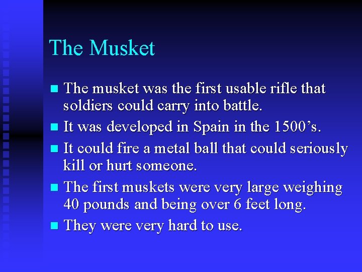 The Musket The musket was the first usable rifle that soldiers could carry into The Musket The musket was the first usable rifle that soldiers could carry into