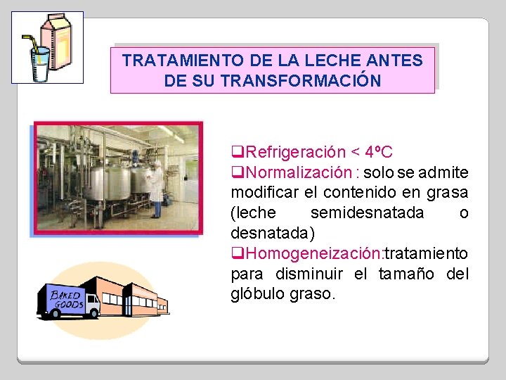 TRATAMIENTO DE LA LECHE ANTES DE SU TRANSFORMACIÓN q. Refrigeración < 4ºC q. Normalización