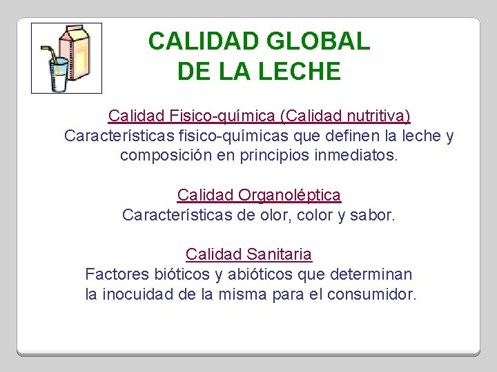 CALIDAD GLOBAL DE LA LECHE Calidad Fisico-química (Calidad nutritiva) Características fisico-químicas que definen la