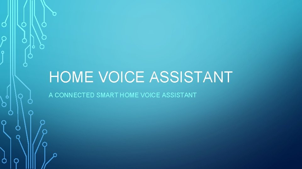 HOME VOICE ASSISTANT A CONNECTED SMART HOME VOICE ASSISTANT 