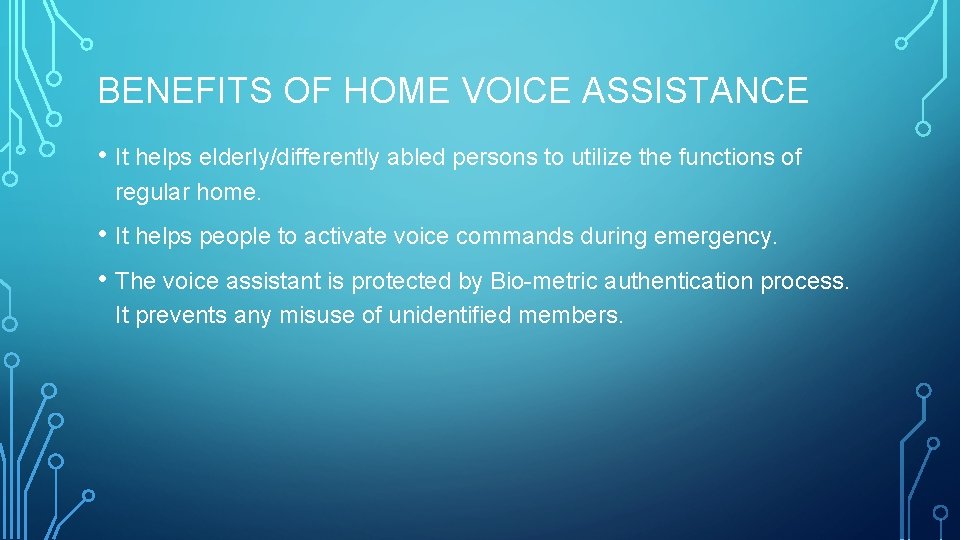 BENEFITS OF HOME VOICE ASSISTANCE • It helps elderly/differently abled persons to utilize the