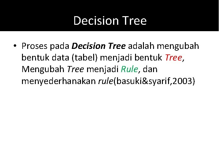 Decision Tree • Proses pada Decision Tree adalah mengubah bentuk data (tabel) menjadi bentuk