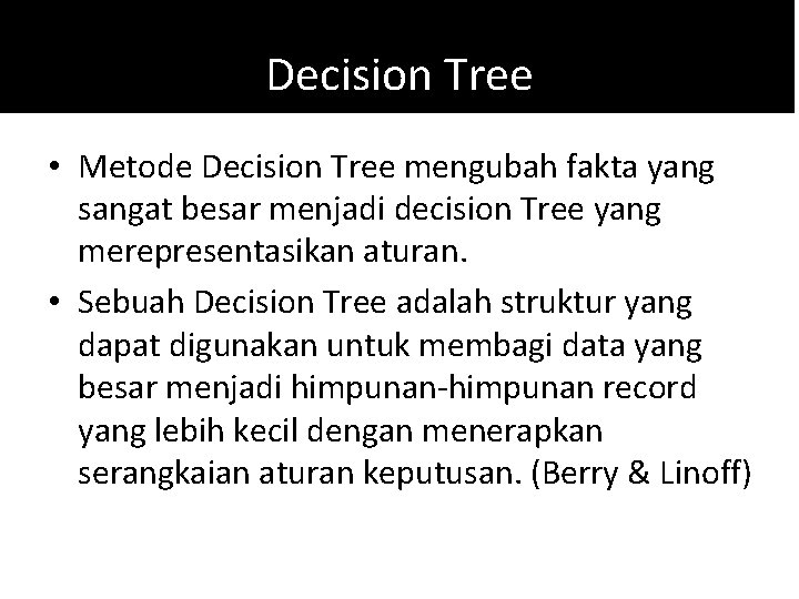 Decision Tree • Metode Decision Tree mengubah fakta yang sangat besar menjadi decision Tree