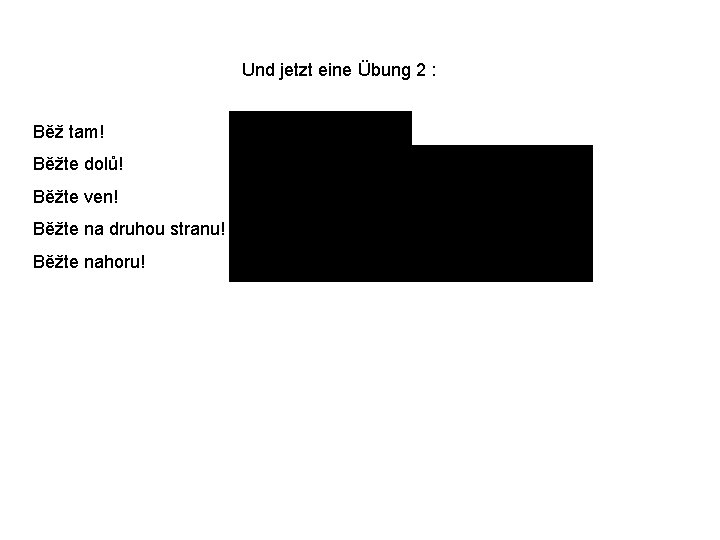 Und jetzt eine Übung 2 : Běž tam! Geh hin! Běžte dolů! Gehen Sie