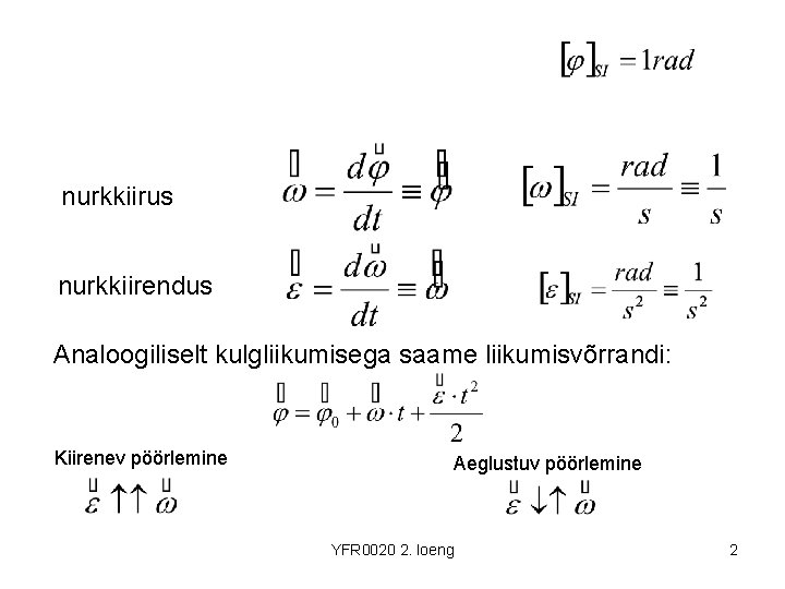 nurkkiirus nurkkiirendus Analoogiliselt kulgliikumisega saame liikumisvõrrandi: Kiirenev pöörlemine Aeglustuv pöörlemine YFR 0020 2. loeng