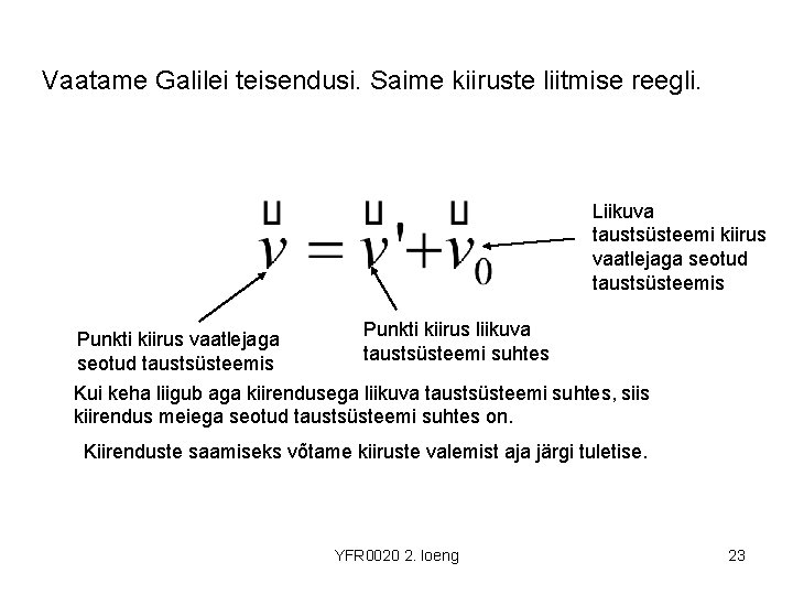 Vaatame Galilei teisendusi. Saime kiiruste liitmise reegli. Liikuva taustsüsteemi kiirus vaatlejaga seotud taustsüsteemis Punkti