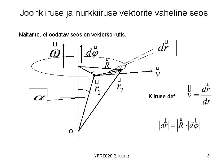 Joonkiiruse ja nurkkiiruse vektorite vaheline seos Näitame, et oodatav seos on vektorkorrutis. Kiiruse def.