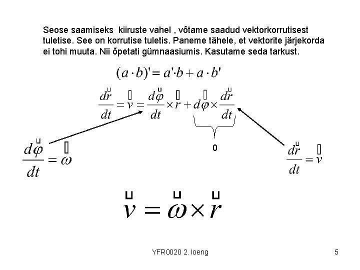 Seose saamiseks kiiruste vahel , võtame saadud vektorkorrutisest tuletise. See on korrutise tuletis. Paneme