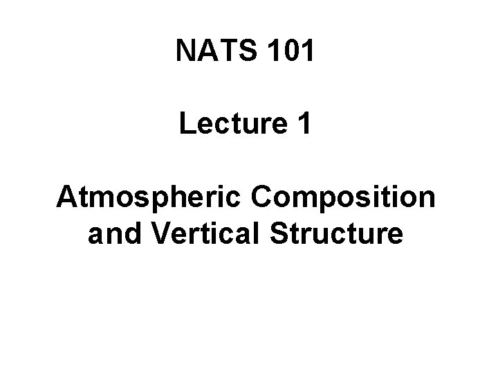 NATS 101 Lecture 1 Atmospheric Composition and Vertical