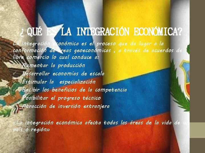 ¿QUÉ ES LA INTEGRACIÓN ECONÓMICA? La integración económica es el proceso que da lugar