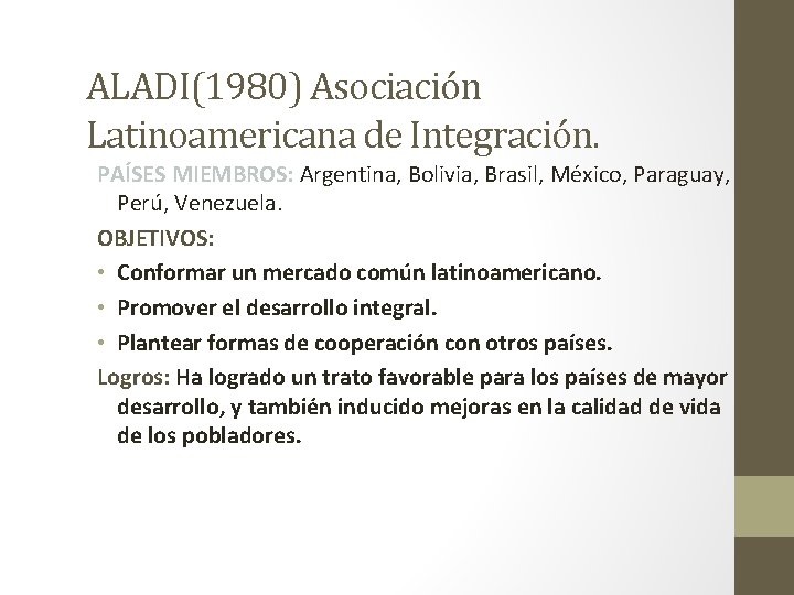 ALADI(1980) Asociación Latinoamericana de Integración. PAÍSES MIEMBROS: Argentina, Bolivia, Brasil, México, Paraguay, Perú, Venezuela.
