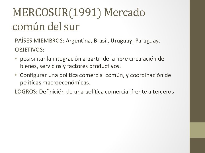 MERCOSUR(1991) Mercado común del sur PAÍSES MIEMBROS: Argentina, Brasil, Uruguay, Paraguay. OBJETIVOS: • posibilitar