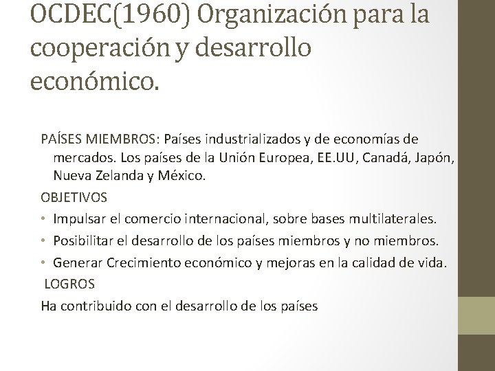 OCDEC(1960) Organización para la cooperación y desarrollo económico. PAÍSES MIEMBROS: Países industrializados y de
