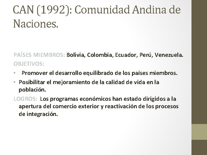 CAN (1992): Comunidad Andina de Naciones. PAÍSES MIEMBROS: Bolivia, Colombia, Ecuador, Perú, Venezuela. OBJETIVOS: