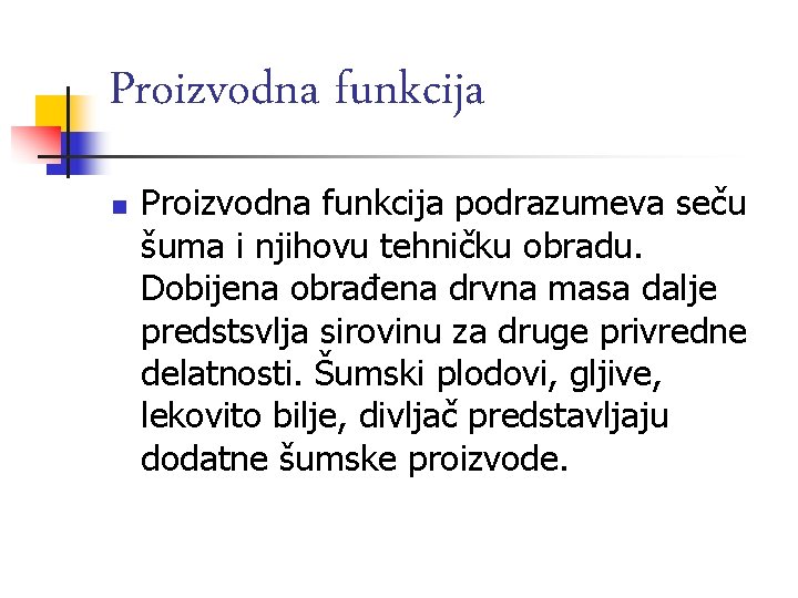 Proizvodna funkcija n Proizvodna funkcija podrazumeva seču šuma i njihovu tehničku obradu. Dobijena obrađena