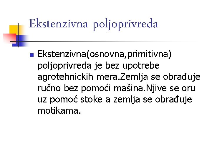 Ekstenzivna poljoprivreda n Ekstenzivna(osnovna, primitivna) poljoprivreda je bez upotrebe agrotehnickih mera. Zemlja se obrađuje