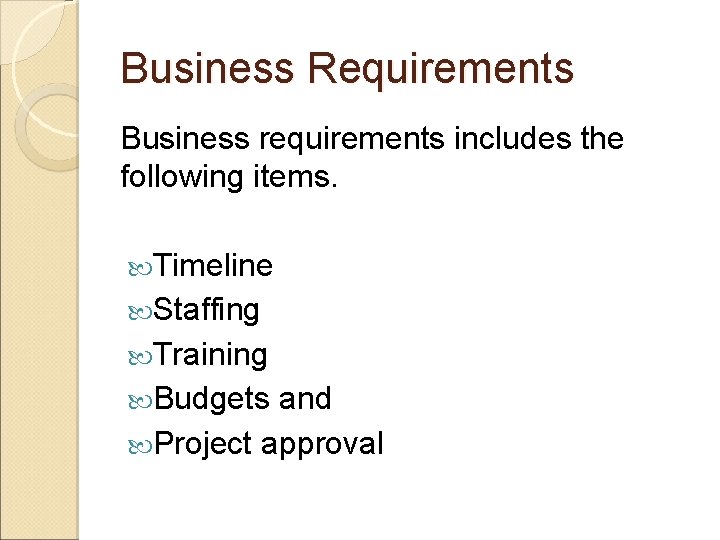 Business Requirements Business requirements includes the following items. Timeline Staffing Training Budgets and Project