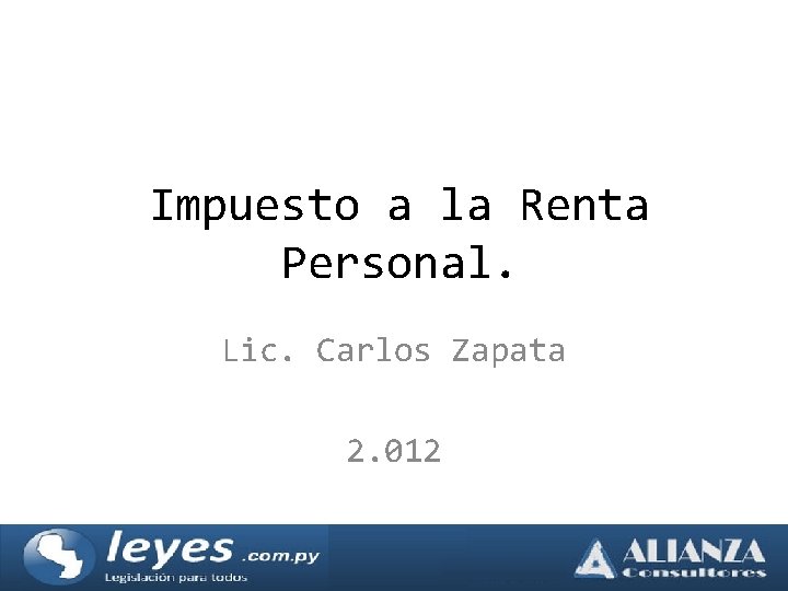 Impuesto a la Renta Personal. Lic. Carlos Zapata 2. 012 