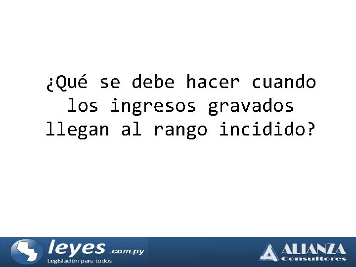 ¿Qué se debe hacer cuando los ingresos gravados llegan al rango incidido? 