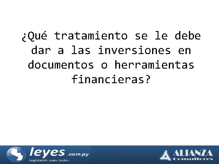 ¿Qué tratamiento se le debe dar a las inversiones en documentos o herramientas financieras?