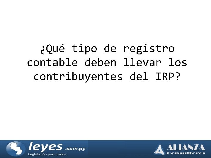 ¿Qué tipo de registro contable deben llevar los contribuyentes del IRP? 