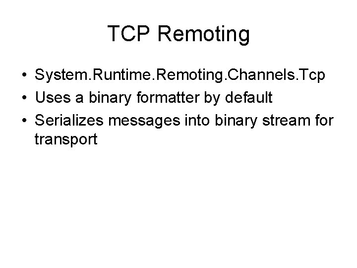 TCP Remoting • System. Runtime. Remoting. Channels. Tcp • Uses a binary formatter by