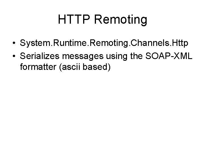 HTTP Remoting • System. Runtime. Remoting. Channels. Http • Serializes messages using the SOAP-XML