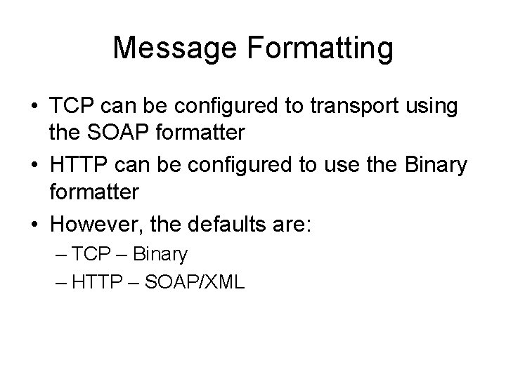 Message Formatting • TCP can be configured to transport using the SOAP formatter •