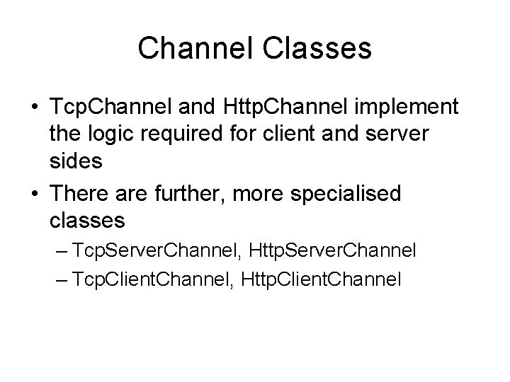 Channel Classes • Tcp. Channel and Http. Channel implement the logic required for client