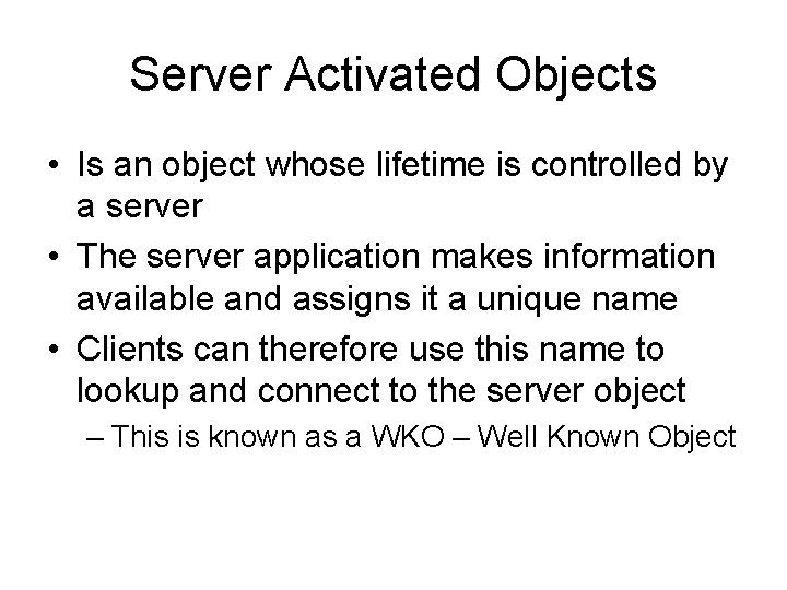 Server Activated Objects • Is an object whose lifetime is controlled by a server